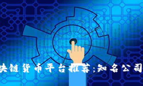 2023年区块链货币平台推荐：知名公司与创新项目