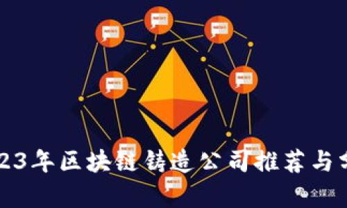 2023年区块链铸造公司推荐与分析