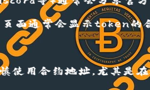 在加密货币和区块链的世界中，获取token的合约地址是非常重要的，尤其是在进行交易或通过去中心化交易所（DEX）进行交易时。以下是如何找到token合约地址的步骤：

1. **官方网站**：许多合法的加密货币项目都会在其官方网站上提供token的合约地址。确保访问的是项目的官方网站，以避免假冒网站。

2. **区块链浏览器**：像Etherscan（以太坊）、BscScan（币安智能链）等区块链浏览器是查找token合约地址的好工具。你可以按项目名称或token符号搜索。

3. **社交媒体与社区**：项目的社交媒体账户（如Twitter、Telegram、Discord等）通常会分享官方合约地址。在参与任何投资之前，确保跨多种渠道验证地址的真实性。

4. **加密货币交易所**：如果某个token在主流交易所上市，该交易所的页面通常会显示token的合约地址。

5. **白皮书**：项目的白皮书中通常会提供合约地址和其他相关信息。

确保在复制合约地址时，避免手动输入，以减少错误的机会。此外，始终谨慎使用合约地址，尤其是在进行交易时，要核实其真实性，以防止网络诈骗或错误操作。