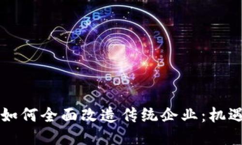 区块链如何全面改造传统企业：机遇与挑战