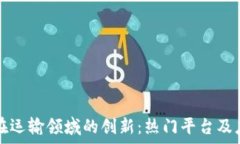   区块链在运输领域的创新：热门平台及应用解析