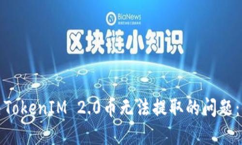 如何解决TokenIM 2.0币无法提取的问题：全面攻略