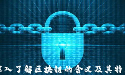 
深入了解区块链的含义及其特点