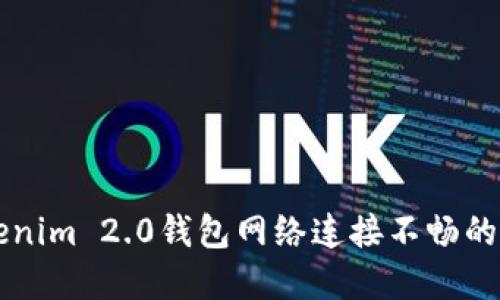 解决Tokenim 2.0钱包网络连接不畅的实用指南