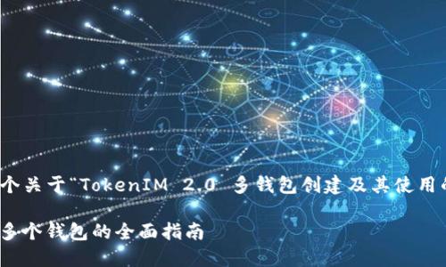 这是一个复杂的话题，下面是一个关于“TokenIM 2.0 多钱包创建及其使用的全面指南”的提纲和内容计划。

TokenIM 2.0：如何创建和管理多个钱包的全面指南