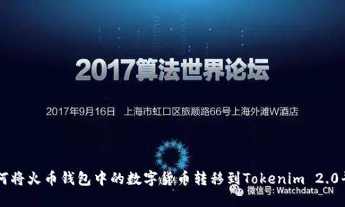 如何将火币钱包中的数字货币转移到Tokenim 2.0平台