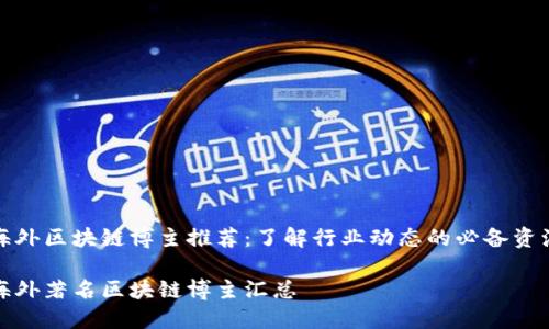 海外区块链博主推荐：了解行业动态的必备资源

海外著名区块链博主汇总