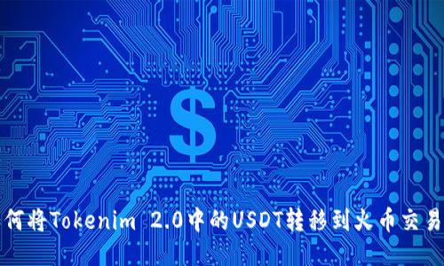 如何将Tokenim 2.0中的USDT转移到火币交易所