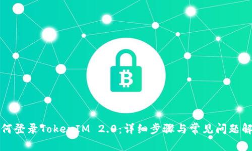 如何登录TokenIM 2.0：详细步骤与常见问题解答