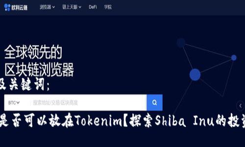 题目及关键词：

SHIB是否可以放在Tokenim？探索Shiba Inu的投资潜力