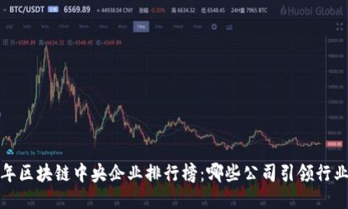 2023年区块链中央企业排行榜：哪些公司引领行业潮流？