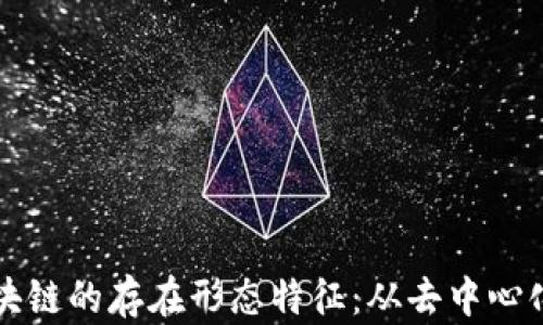 
深入探讨区块链的存在形态特征：从去中心化到不可篡改