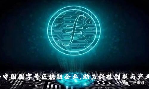  探秘中国国字号区块链企业，助力科技创新与产业发展