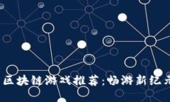 2023年热门区块链游戏推荐：畅游新纪元的虚拟世