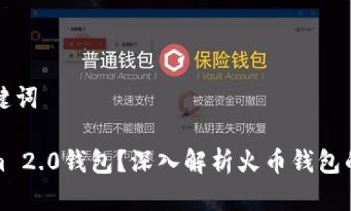 ### 和关键词

何为Tokenim 2.0钱包？深入解析火币钱包的使用与优势