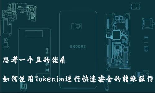 思考一个且的优质
如何使用Tokenim进行快速安全的转账操作