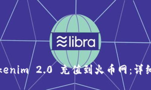 如何将Tokenim 2.0 充值到火币网：详细步骤指南