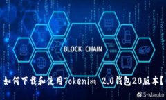 如何下载和使用Tokenim 2.0钱包20版本？