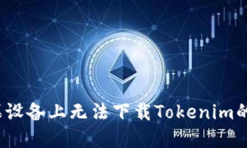 解决方案：在苹果设备上无法下载Tokenim的原因及解决方法