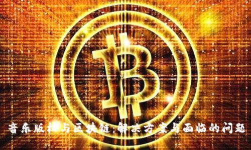 音乐版权与区块链：解决方案与面临的问题