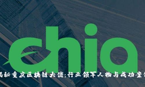 揭秘重庆区块链大佬：行业领军人物与成功案例