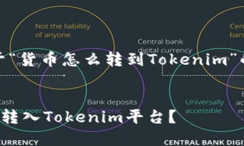 好的，下面是关于“货币怎么转到Tokenim”的的和相关内容。


如何将货币顺利转入Tokenim平台？