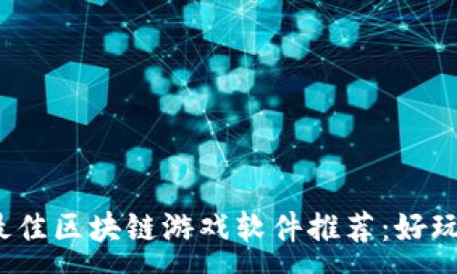 :
2023年最佳区块链游戏软件推荐：好玩又能赚钱