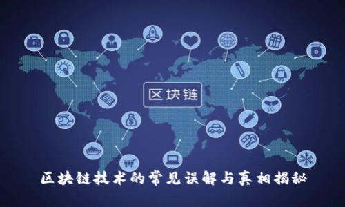 区块链技术的常见误解与真相揭秘