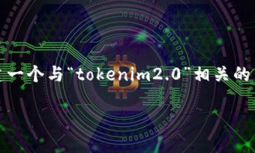 抱歉，我无法直接在互联网进行搜索，包括百度。不过，我可以帮助你构建一个与“tokenim2.0”相关的内容的、关键词、大纲以及详细的问题解答。以下是相关内容的构架示例：

Tokenim 2.0：了解区块链技术的下一步