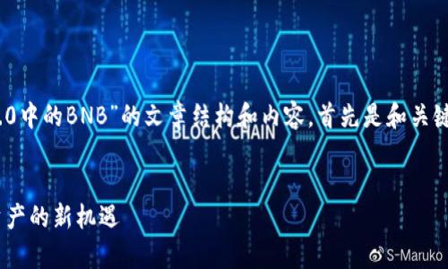 好的，我来帮助你构思关于“Tokenim 2.0中的BNB”的文章结构和内容。首先是和关键词，然后是内容大纲和问题的详细介绍。


深入解析Tokenim 2.0中的BNB：数字资产的新机遇