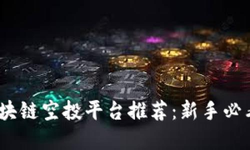 2023年区块链空投平台推荐：新手必看最佳选择