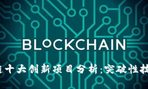 2023年区块链十大创新项目分析：突破性技术与应用前景