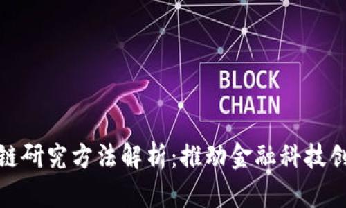 银行区块链研究方法解析：推动金融科技创新的途径