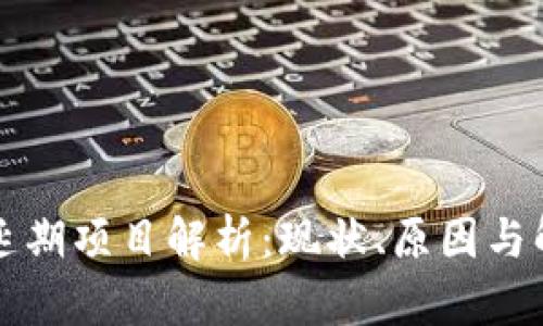 区块链延期项目解析：现状、原因与解决方案