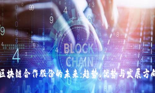 区块链合作股份的未来：趋势、优势与发展方向