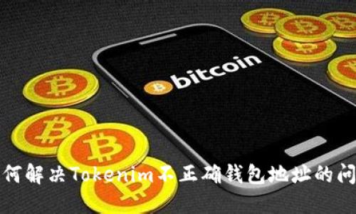 如何解决Tokenim不正确钱包地址的问题