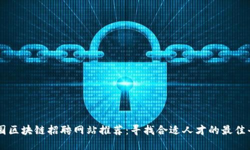 英国区块链招聘网站推荐：寻找合适人才的最佳平台