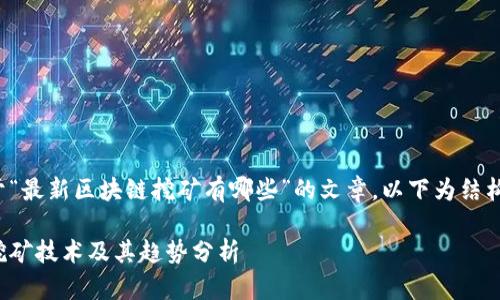 这是一篇关于“最新区块链挖矿有哪些”的文章。以下为结构和内容摘要。

最新区块链挖矿技术及其趋势分析