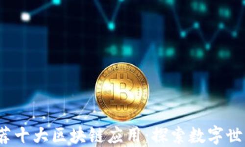 
2023年推荐十大区块链应用：探索数字世界的新工具