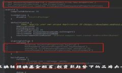 区块链模块基金推荐：投资新趋势下的品牌大全