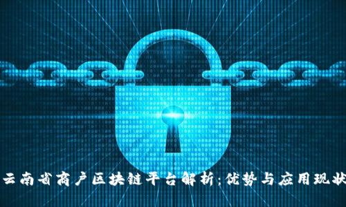 云南省商户区块链平台解析：优势与应用现状