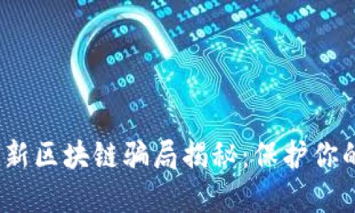 2023年最新区块链骗局揭秘：保护你的投资安全