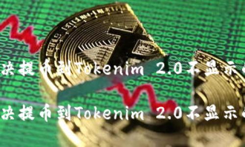 如何解决提币到Tokenim 2.0不显示的问题？

如何解决提币到Tokenim 2.0不显示的问题？