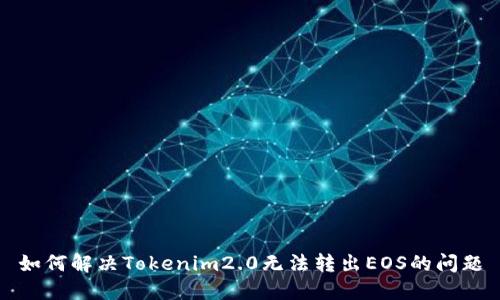 如何解决Tokenim2.0无法转出EOS的问题