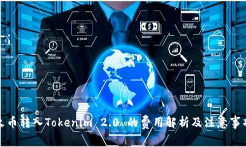 火币转入Tokenim 2.0 的费用解析及注意事项