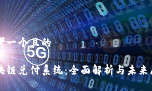 思考一个且的

区块链兑付系统：全面解析与未来展望