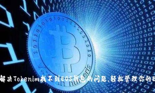 : 如何解决Tokenim找不到EOS钱包的问题，轻松管理你的EOS资产