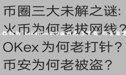 为了满足您的请求，我们可以创建一个的、相关关键词以及内容大纲。不过，您提到的“tokenim2.0国内无法下载”的主题需要进一步明确，例如是针对软件的下载问题、使用问题还是其他方面的问题。

以下是按照您的要求创建的内容：

```xml
如何解决Tokenim 2.0在国内无法下载的问题