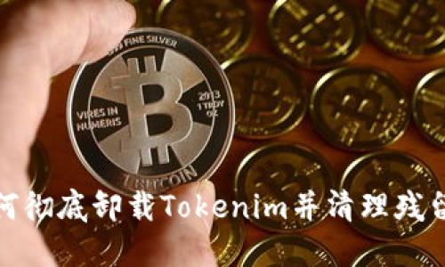 : 如何彻底卸载Tokenim并清理残留文件