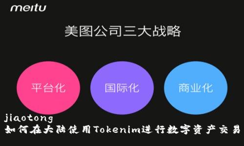 jiaotong
如何在大陆使用Tokenim进行数字资产交易